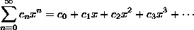 the sum over n from
0 to infinity of c[n]x^n = c[0] + c[1]x + c[2]x^2 + c[3]x^3 + ...
