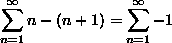 the sum over n
from 1 to infinity of n - (n + 1) = the sum over n from 1 to infinity of
-1