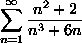 the sum over n from
1 to infinity of (n^2+2)/(n^3+6n)