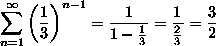 the sum
over n from 1 to infinity of (1/3)^(n-1) = 1/(1-1/3) = 1/(2/3) = 3/2