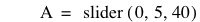 A=slider([0,5,40])