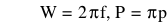 W=2*pi*f,P=pi*p