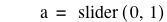 a=slider([0,1])