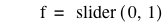 f=slider([0,1])
