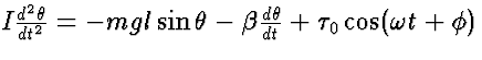 $I {d^2\theta
\over dt^2} = -mgl\sin\theta -\beta {d\theta\over dt}
+\tau_0\cos(\omega t + \phi) $