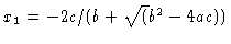 $x_1
= -2 c/(b + \sqrt(b^2-4 ac))$