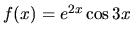 $f(x) = e^{2 x} \cos 3 x$
