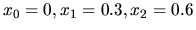 $x_0=0, x_1=0.3, x_2 = 0.6$