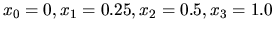 $x_0=0, x_1=0.25, x_2 =0.5,
x_3=1.0$