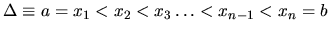 $\Delta \equiv a=x_1 < x_2 < x_3 \ldots < x_{n-1} < x_n = b$