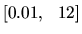 $[0.01,   12]$