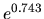 $e^{0.743}$