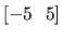 $[-5  5]$