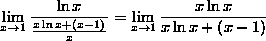 the limit
as x goes to 1 of (ln(x))/((x*ln(x)+(x-1))/x) = the limit as x goes to 1
of (x*ln(x))/(x*ln(x)+(x-1))