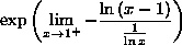 exp(the
limit as x goes to 1 from the right of -(ln(x-1))/(1/ln(x)))